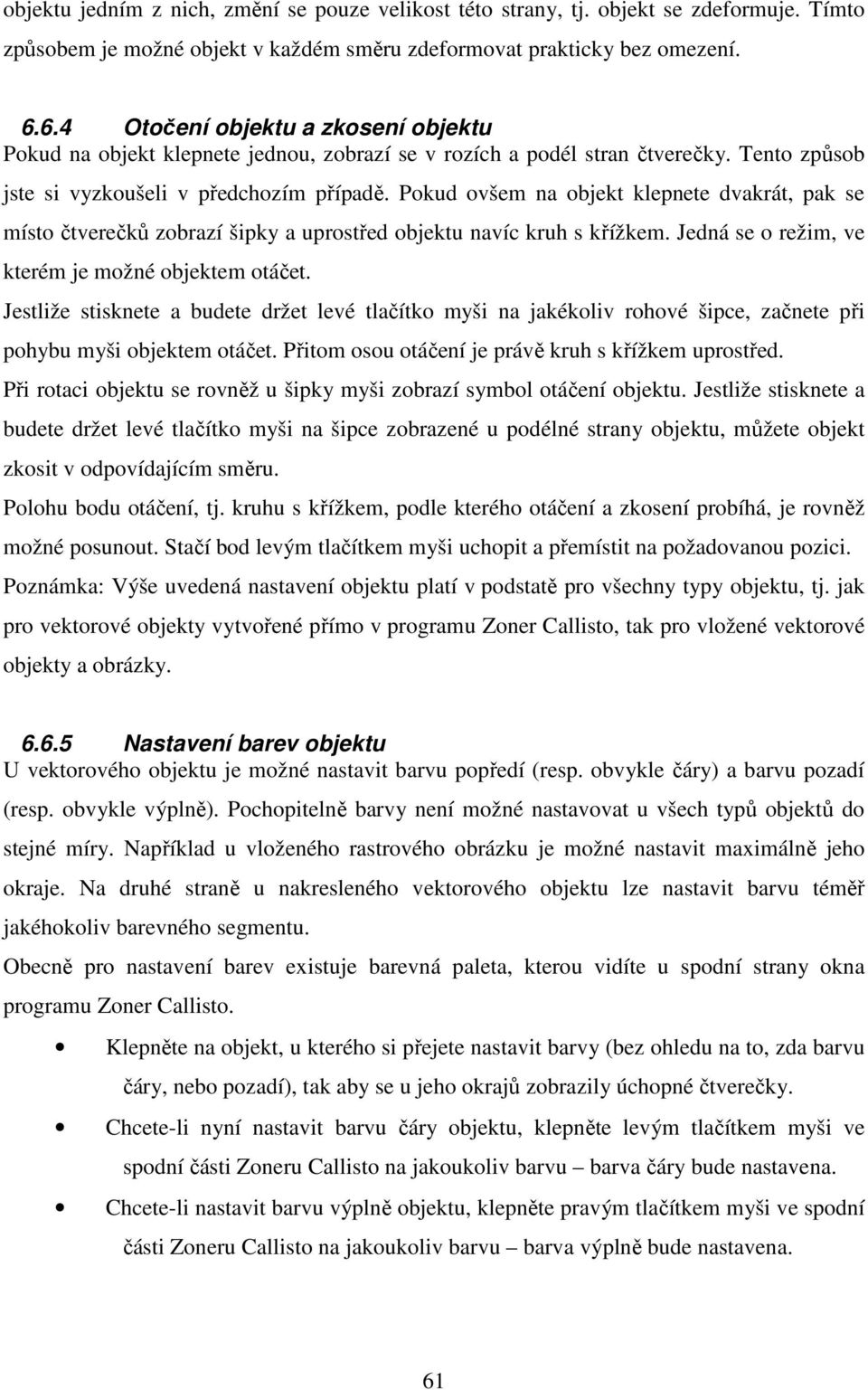 Pokud ovšem na objekt klepnete dvakrát, pak se místo čtverečků zobrazí šipky a uprostřed objektu navíc kruh s křížkem. Jedná se o režim, ve kterém je možné objektem otáčet.