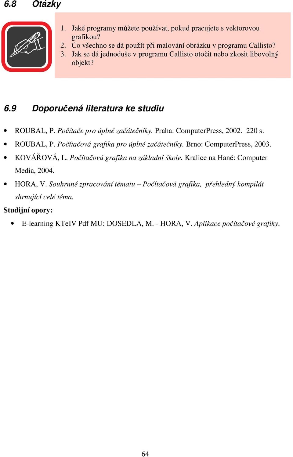 Praha: ComputerPress, 2002. 220 s. ROUBAL, P. Počítačová grafika pro úplné začátečníky. Brno: ComputerPress, 2003. KOVÁŘOVÁ, L. Počítačová grafika na základní škole.