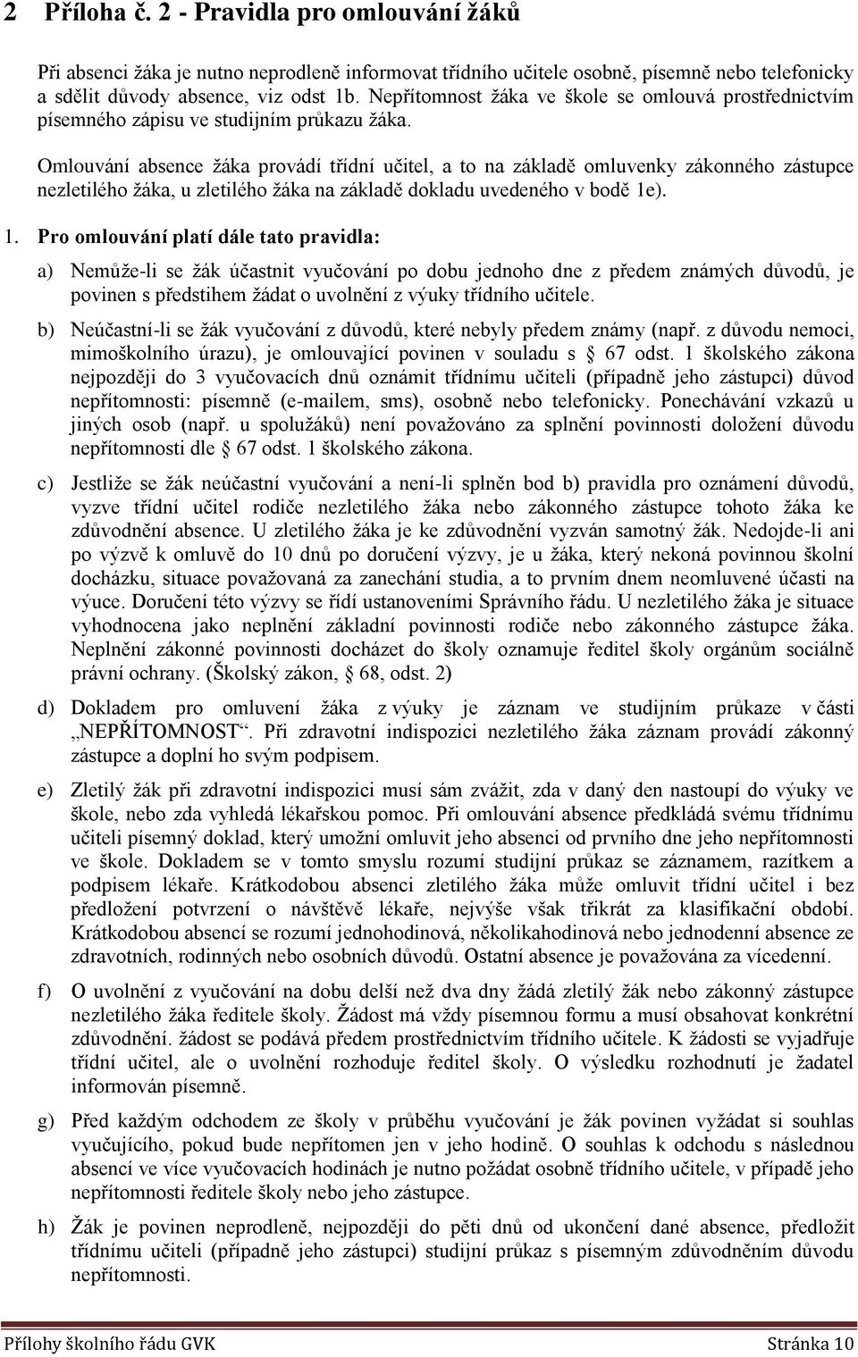 Omluvání absence žáka prvádí třídní učitel, a t na základě mluvenky záknnéh zástupce nezletiléh žáka, u zletiléh žáka na základě dkladu uvedenéh v bdě 1e