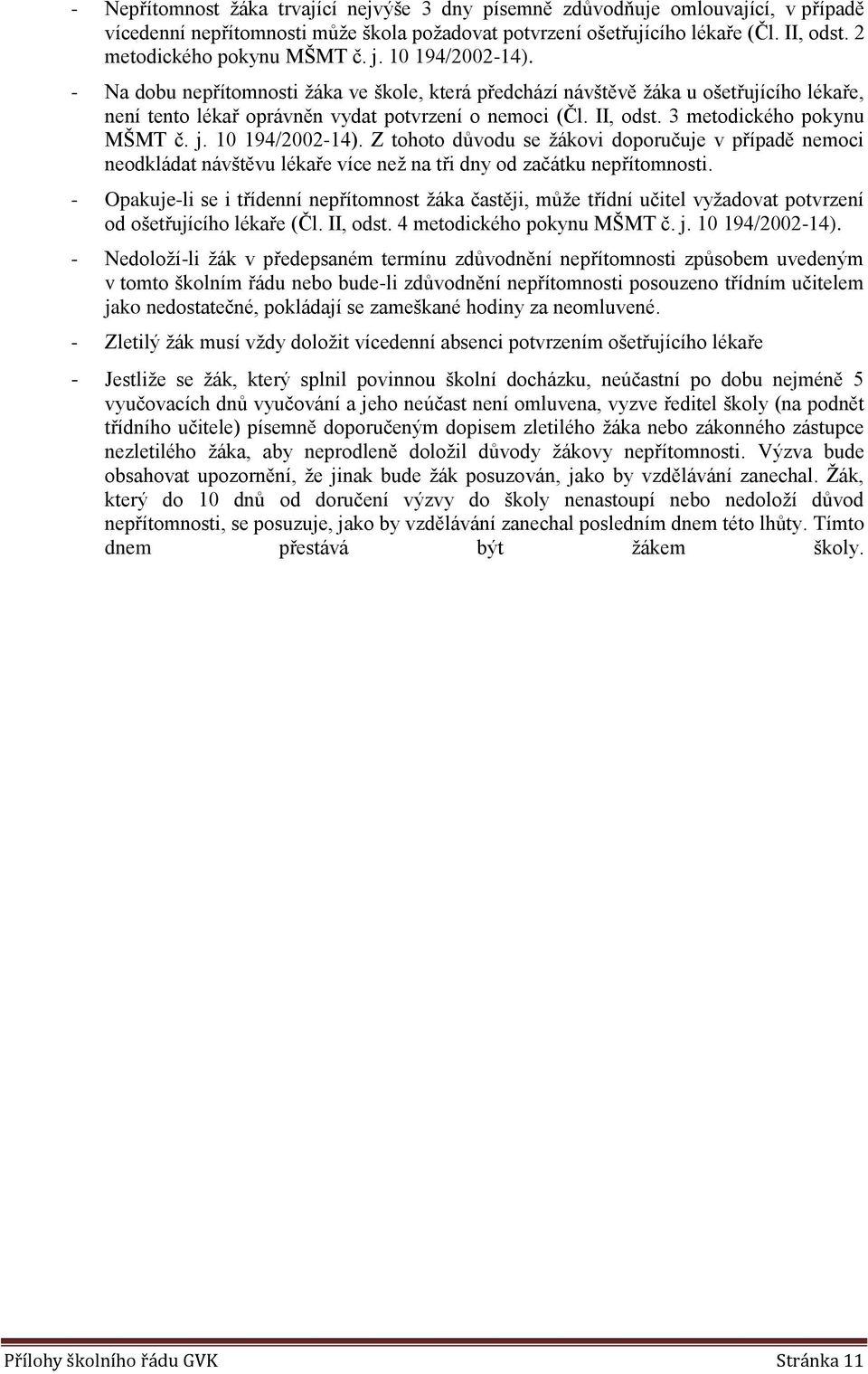 10 194/2002-14). Z tht důvdu se žákvi dpručuje v případě nemci nedkládat návštěvu lékaře více než na tři dny d začátku nepřítmnsti.