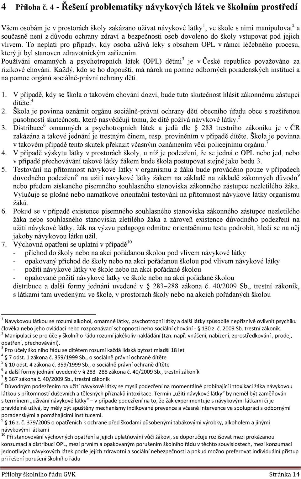 dvlen d škly vstupvat pd jejich vlivem. T neplatí pr případy, kdy sba užívá léky s bsahem OPL v rámci léčebnéh prcesu, který jí byl stanven zdravtnickým zařízením.