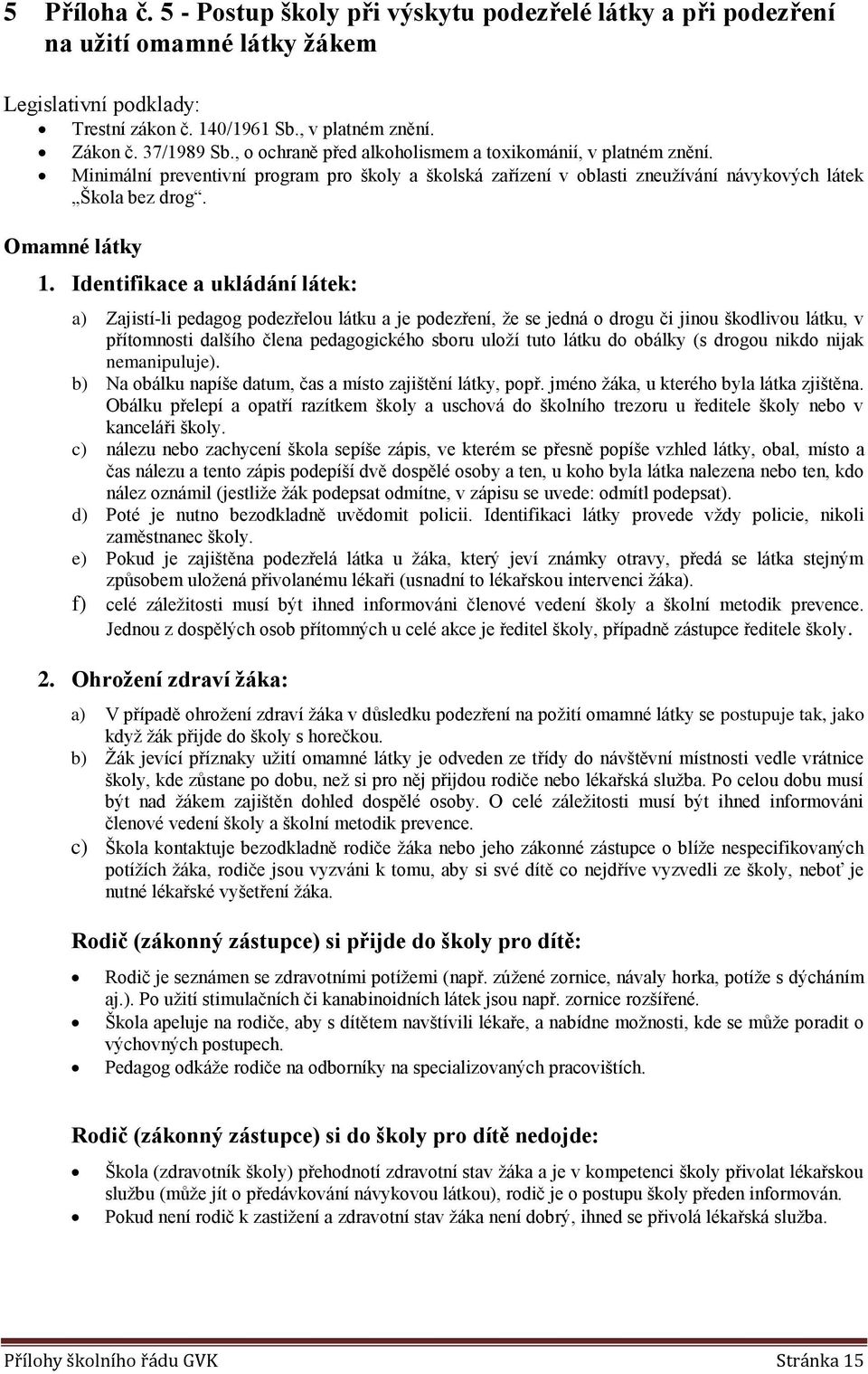 Identifikace a ukládání látek: a) Zajistí-li pedagg pdezřelu látku a je pdezření, že se jedná drgu či jinu škdlivu látku, v přítmnsti dalšíh člena pedaggickéh sbru ulží tut látku d bálky (s drgu nikd