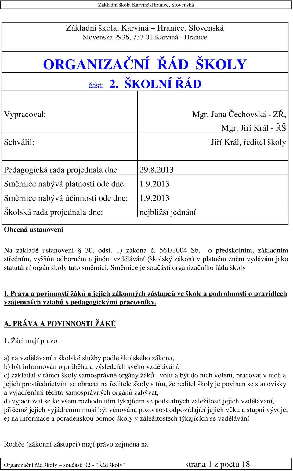 1) zákona č. 561/2004 Sb. o předškolním, základním středním, vyšším odborném a jiném vzdělávání (školský zákon) v platném znění vydávám jako statutární orgán školy tuto směrnici.