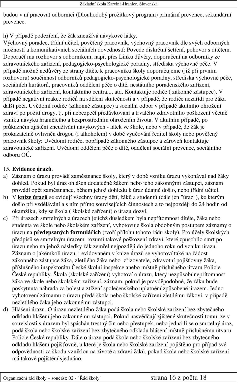 Doporučí mu rozhovor s odborníkem, např. přes Linku důvěry, doporučení na odborníky ze zdravotnického zařízení, pedagogicko-psychologické poradny, střediska výchovné péče.