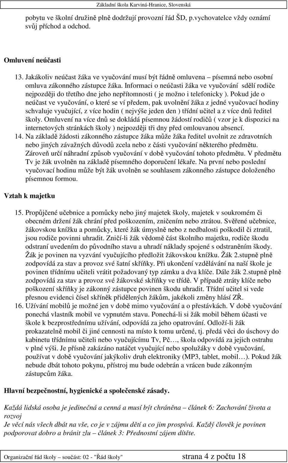 Informaci o neúčasti žáka ve vyučování sdělí rodiče nejpozději do třetího dne jeho nepřítomnosti ( je možno i telefonicky ).