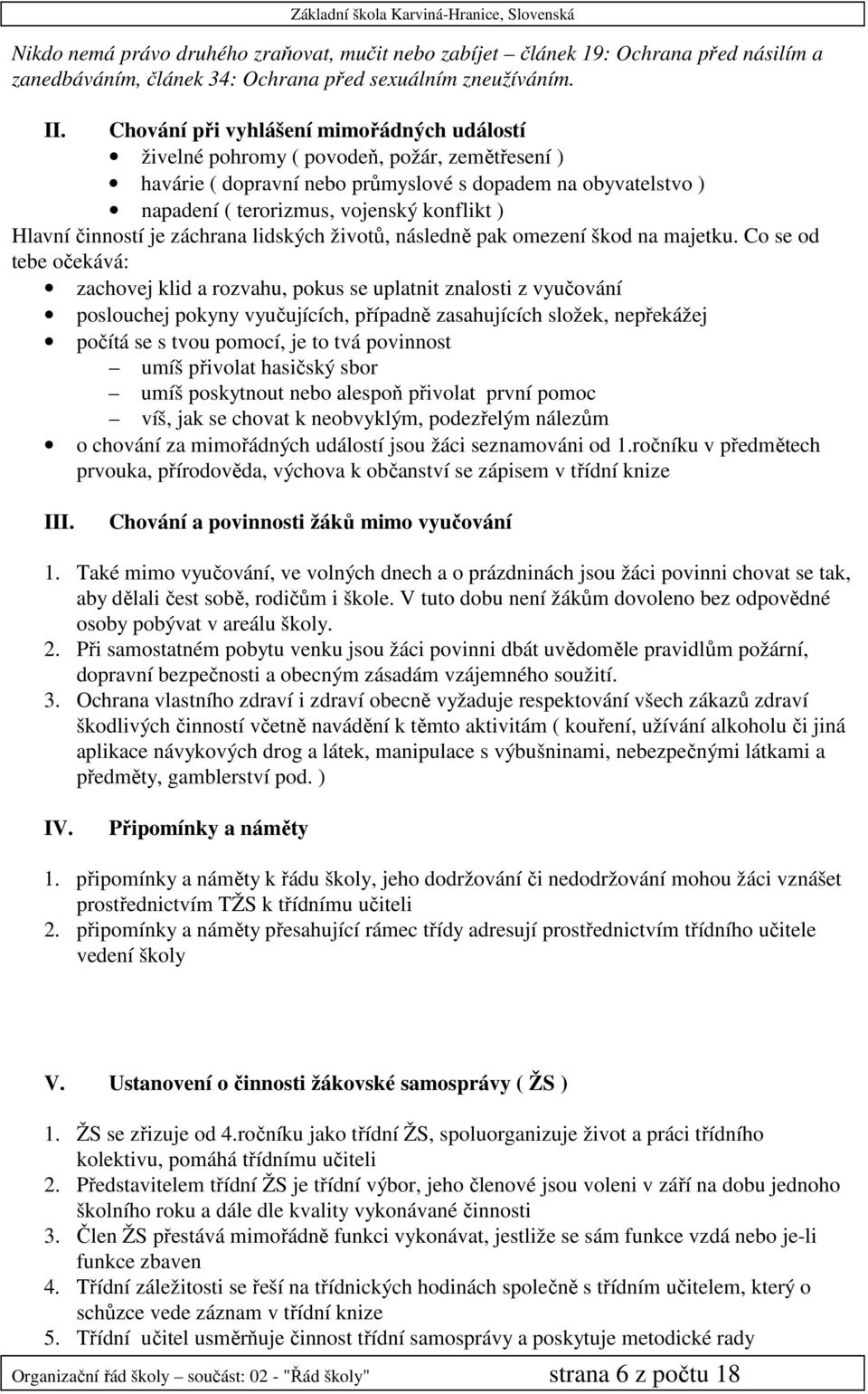 Hlavní činností je záchrana lidských životů, následně pak omezení škod na majetku.