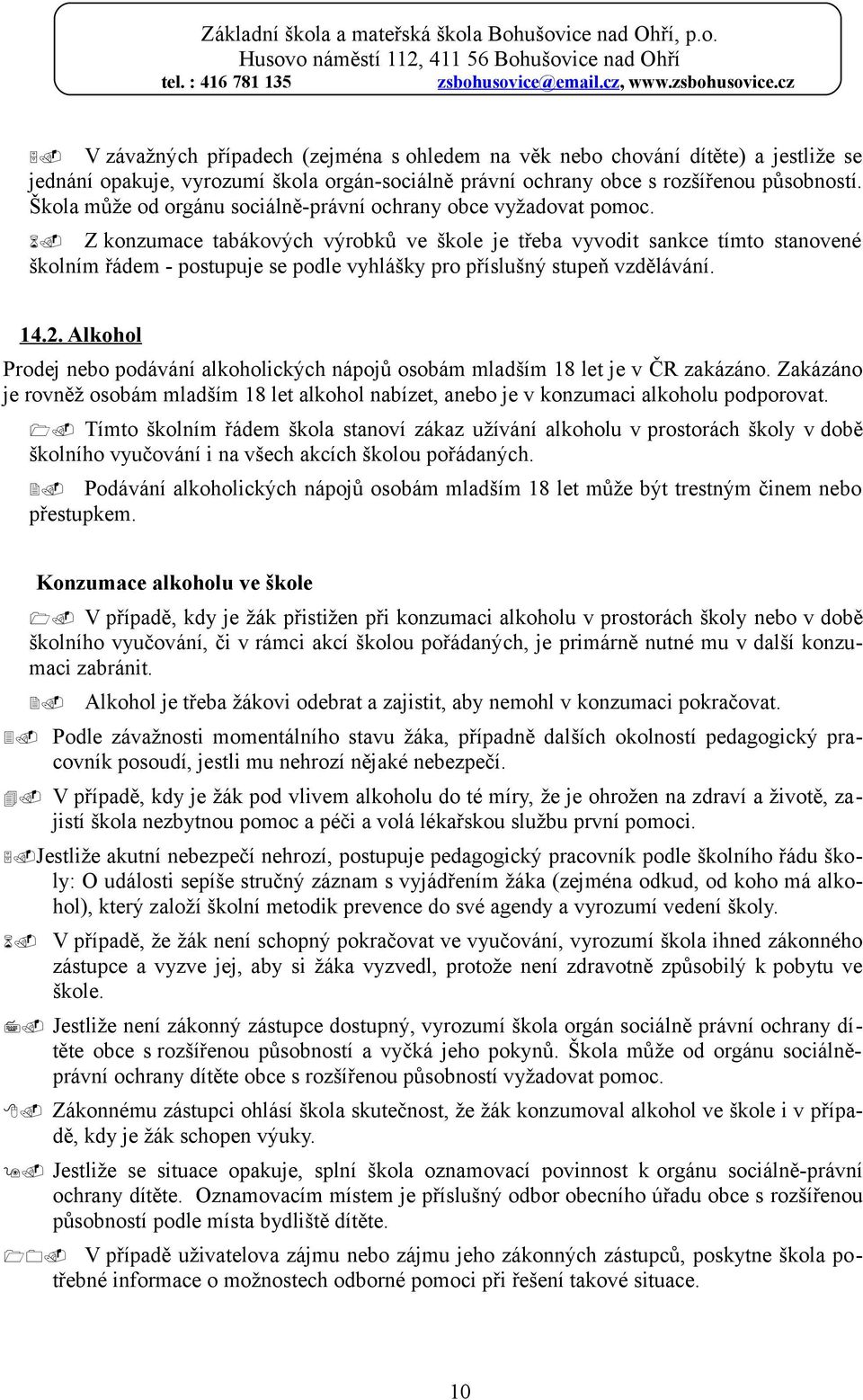 Z konzumace tabákových výrobků ve škole je třeba vyvodit sankce tímto stanovené školním řádem - postupuje se podle vyhlášky pro příslušný stupeň vzdělávání. 14.2.