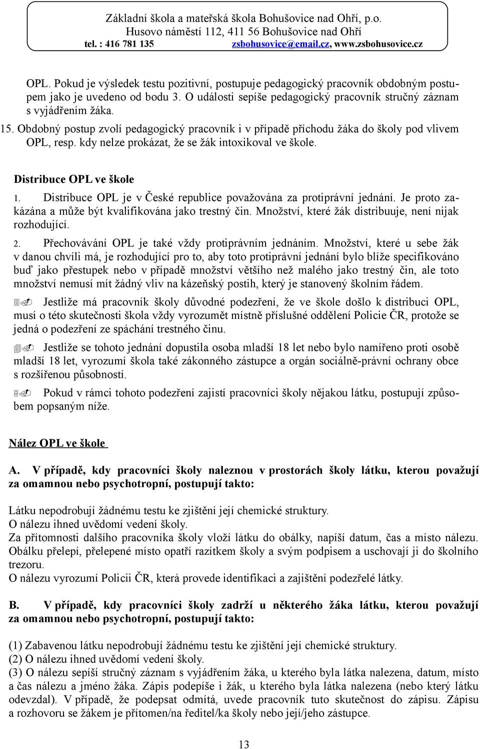 Distribuce OPL je v České republice považována za protiprávní jednání. Je proto zakázána a může být kvalifikována jako trestný čin. Množství, které žák distribuuje, není nijak rozhodující. 2.