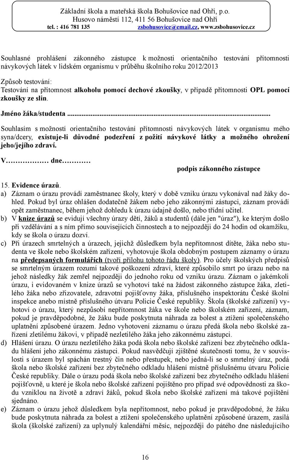 .. Souhlasím s možností orientačního testování přítomnosti návykových látek v organismu mého syna/dcery, existuje-li důvodné podezření z požití návykové látky a možného ohrožení jeho/jejího zdraví.