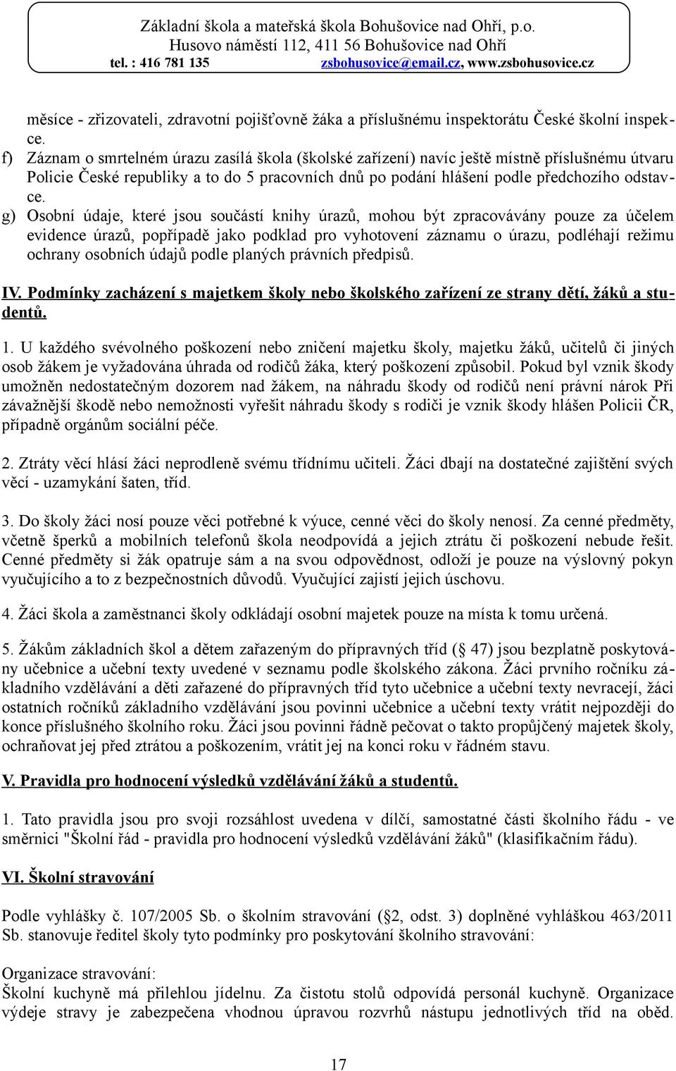 g) Osobní údaje, které jsou součástí knihy úrazů, mohou být zpracovávány pouze za účelem evidence úrazů, popřípadě jako podklad pro vyhotovení záznamu o úrazu, podléhají režimu ochrany osobních údajů