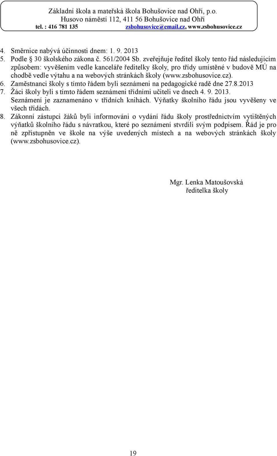 zsbohusovice.cz). 6. Zaměstnanci školy s tímto řádem byli seznámeni na pedagogické radě dne 27.8.2013 7. Žáci školy byli s tímto řádem seznámeni třídními učiteli ve dnech 4. 9. 2013.