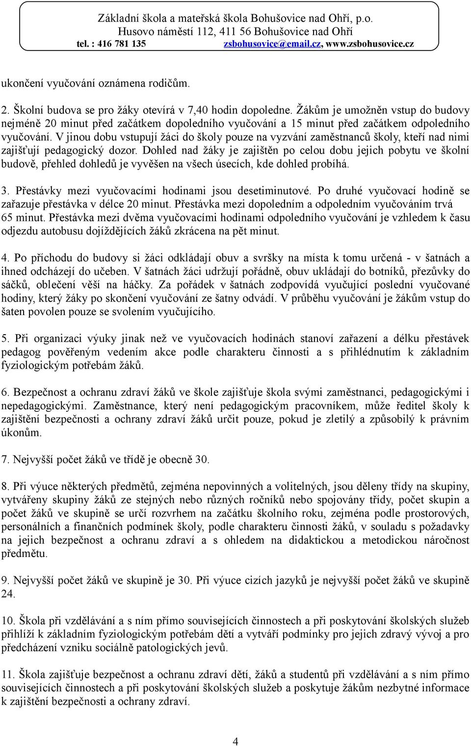 V jinou dobu vstupují žáci do školy pouze na vyzvání zaměstnanců školy, kteří nad nimi zajišťují pedagogický dozor.