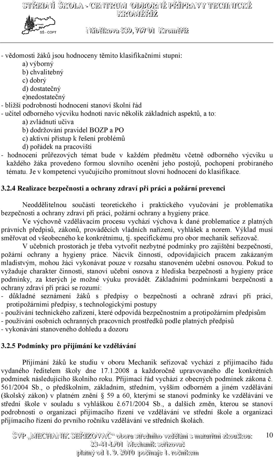 bude v každém předmětu včetně odborného výcviku u každého žáka provedeno formou slovního ocenění jeho postojů, pochopení probíraného tématu.