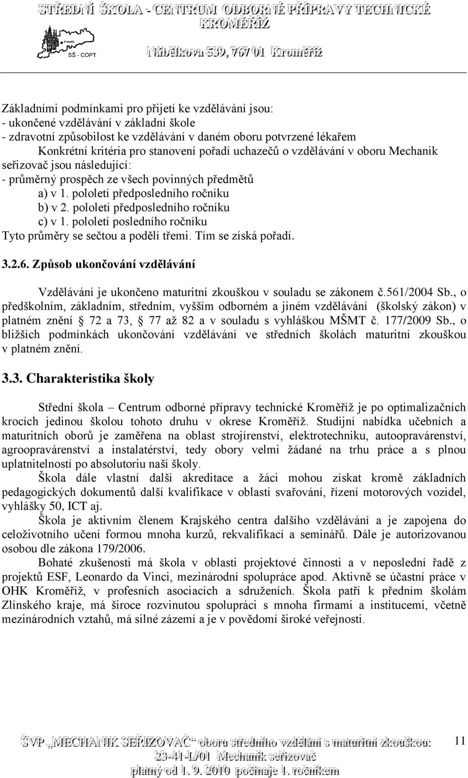 pololetí předposledního ročníku c) v 1. pololetí posledního ročníku Tyto průměry se sečtou a podělí třemi. Tím se získá pořadí. 3.2.6.