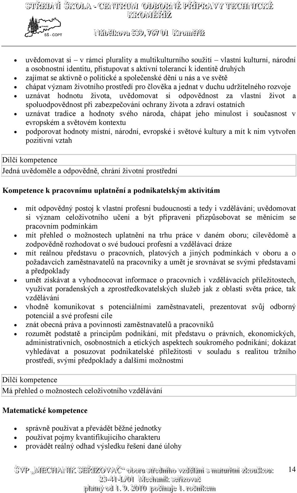 spoluodpovědnost při zabezpečování ochrany života a zdraví ostatních uznávat tradice a hodnoty svého národa, chápat jeho minulost i současnost v evropském a světovém kontextu podporovat hodnoty