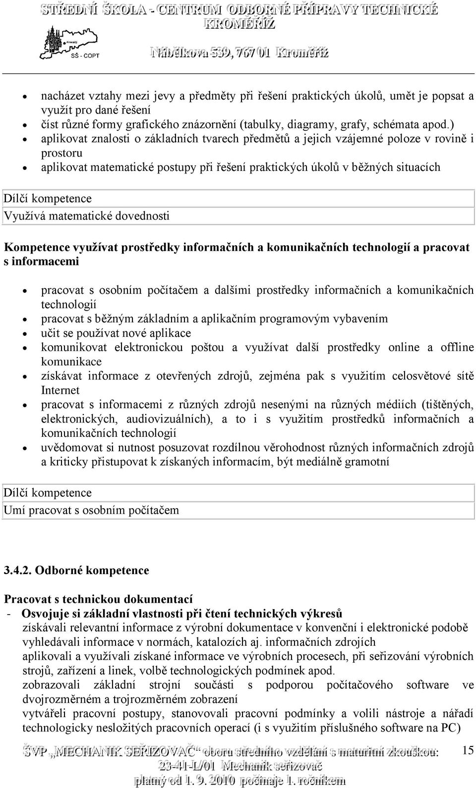 matematické dovednosti Kompetence využívat prostředky informačních a komunikačních technologií a pracovat s informacemi pracovat s osobním počítačem a dalšími prostředky informačních a komunikačních