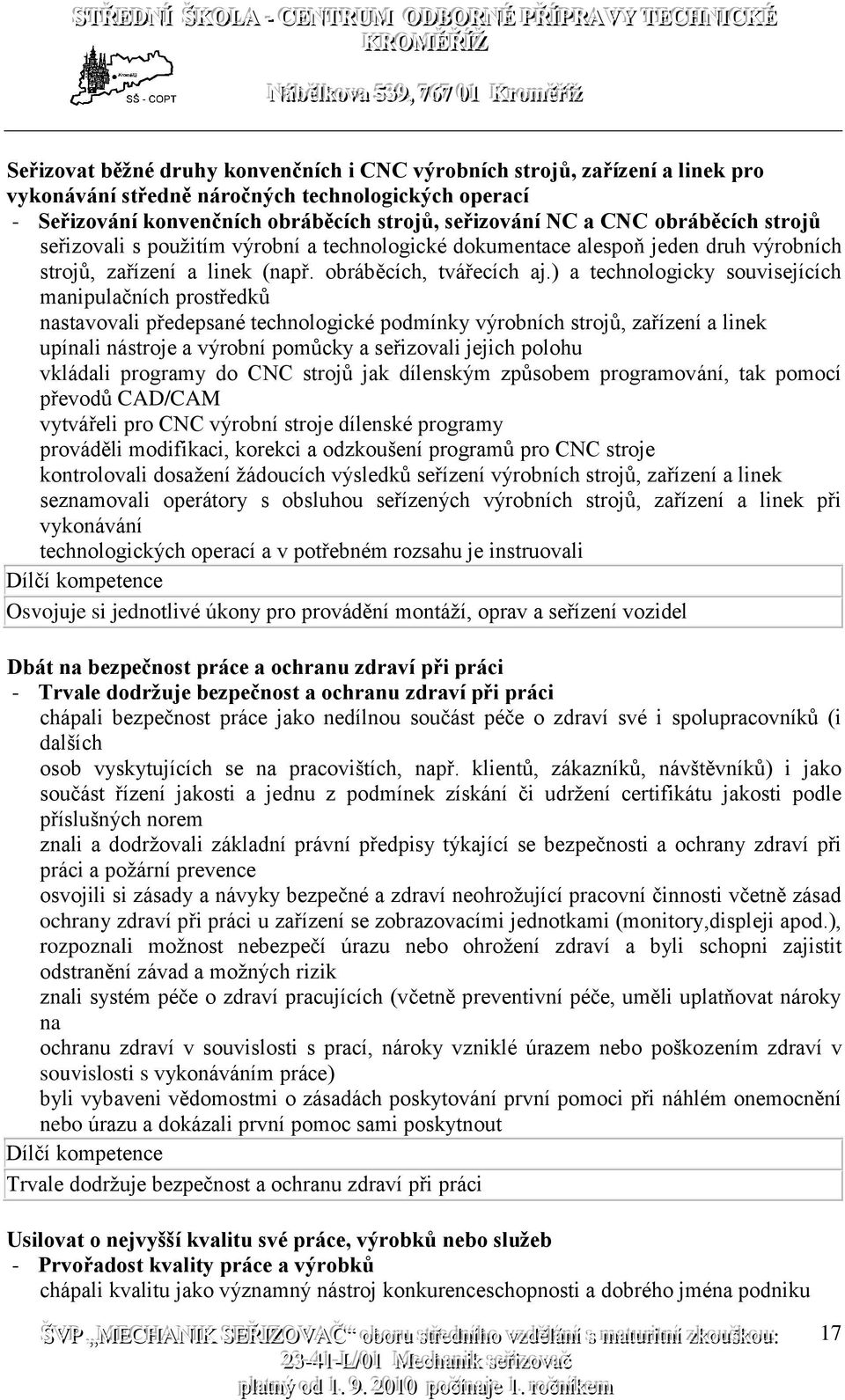 ) a technologicky souvisejících manipulačních prostředků nastavovali předepsané technologické podmínky výrobních strojů, zařízení a linek upínali nástroje a výrobní pomůcky a seřizovali jejich polohu