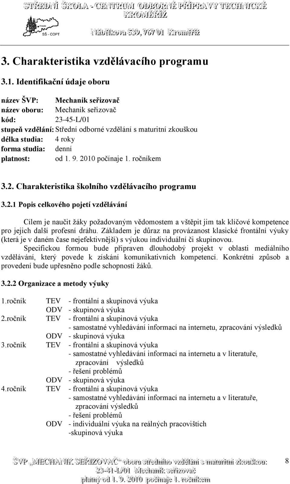 studia: denní platnost: od 1. 9. 2010 počínaje 1. ročníkem 3.2. Charakteristika školního vzdělávacího programu 3.2.1 Popis celkového pojetí vzdělávání Cílem je naučit žáky požadovaným vědomostem a vštěpit jim tak klíčové kompetence pro jejich další profesní dráhu.