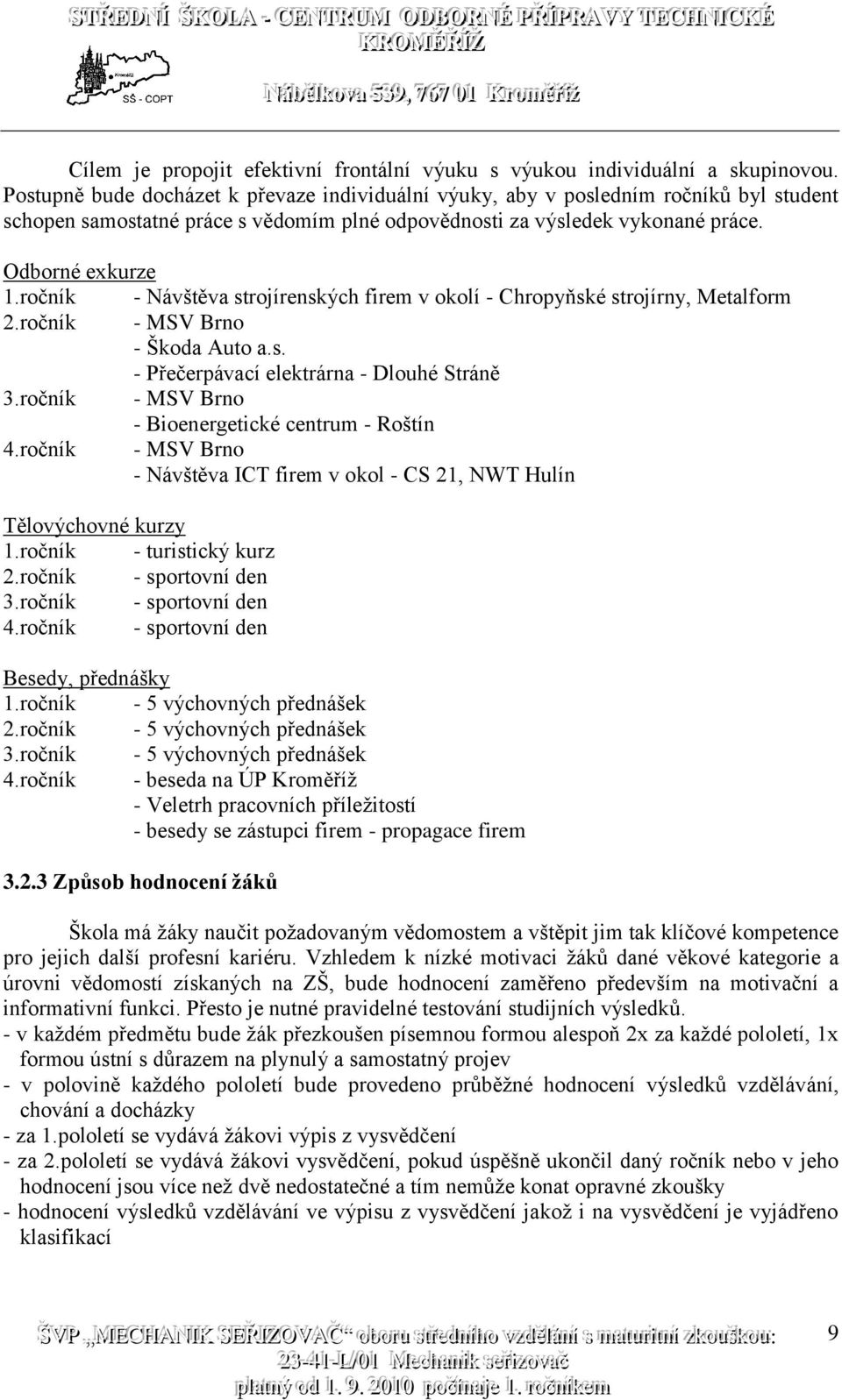 ročník - Návštěva strojírenských firem v okolí - Chropyňské strojírny, Metalform 2.ročník - MSV Brno - Škoda Auto a.s. - Přečerpávací elektrárna - Dlouhé Stráně 3.