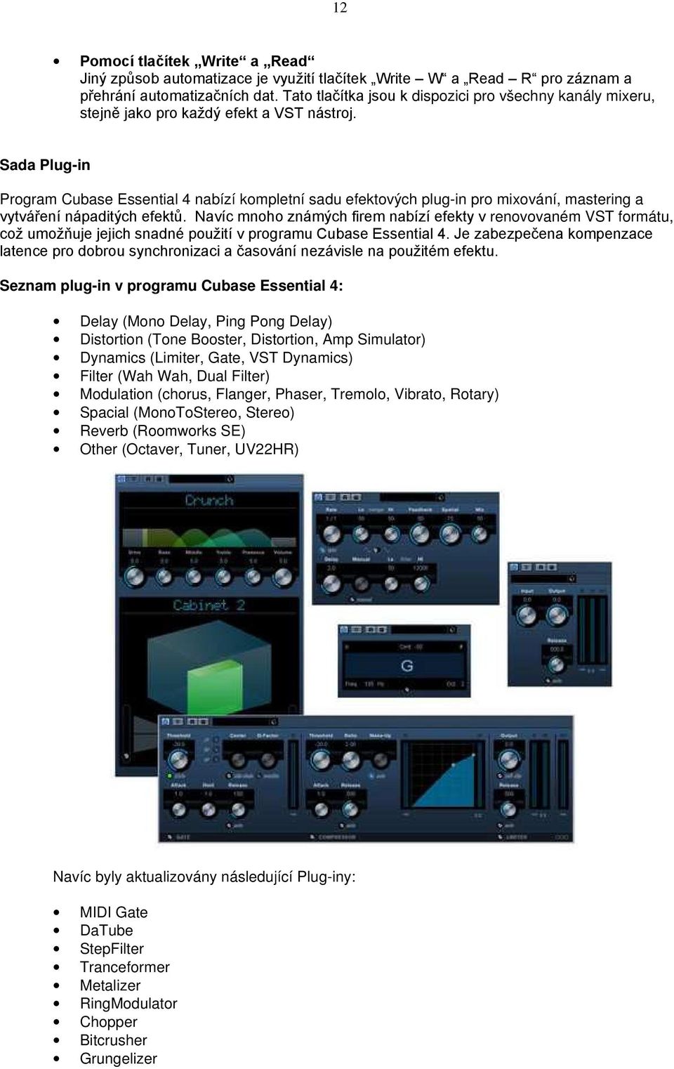 Sada Plug-in Program Cubase Essential 4 nabízí kompletní sadu efektových plug-in pro mixování, mastering a vytváření nápaditých efektů.