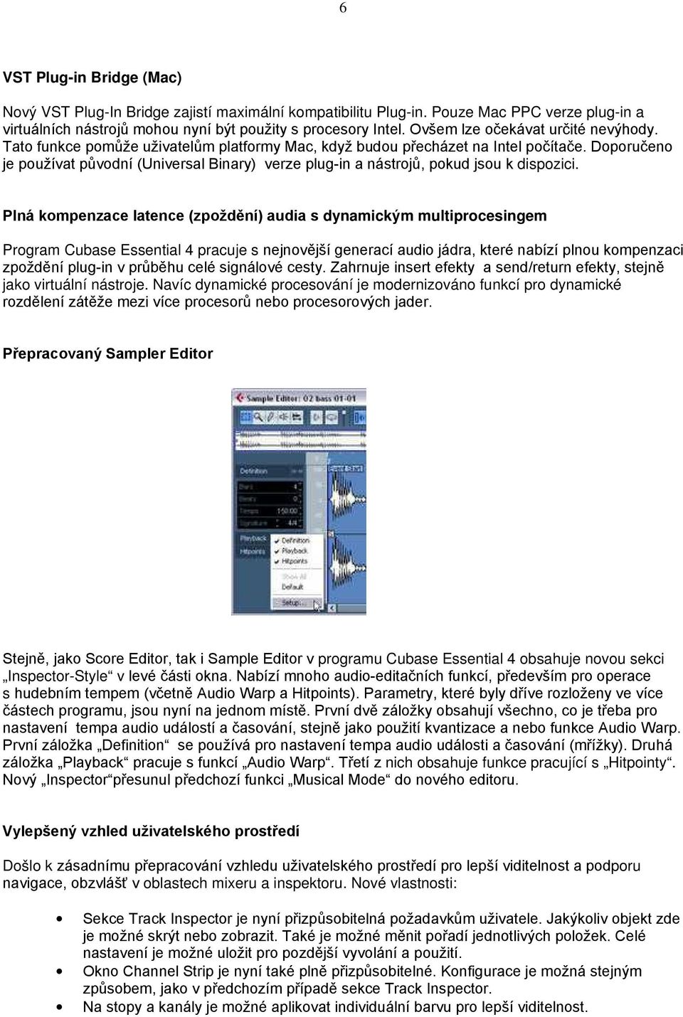 Doporučeno je používat původní (Universal Binary) verze plug-in a nástrojů, pokud jsou k dispozici.