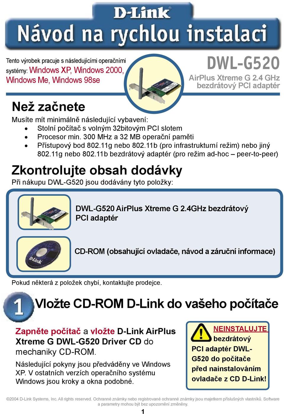 11g nebo 802.11b (pro infrastrukturní režim) nebo jiný 802.11g nebo 802.11b bezdrátový adaptér (pro režim ad-hoc peer-to-peer) Zkontrolujte obsah dodávky Při nákupu DWL-G520 jsou dodávány tyto položky: DWL-G520 AirPlus Xtreme G 2.