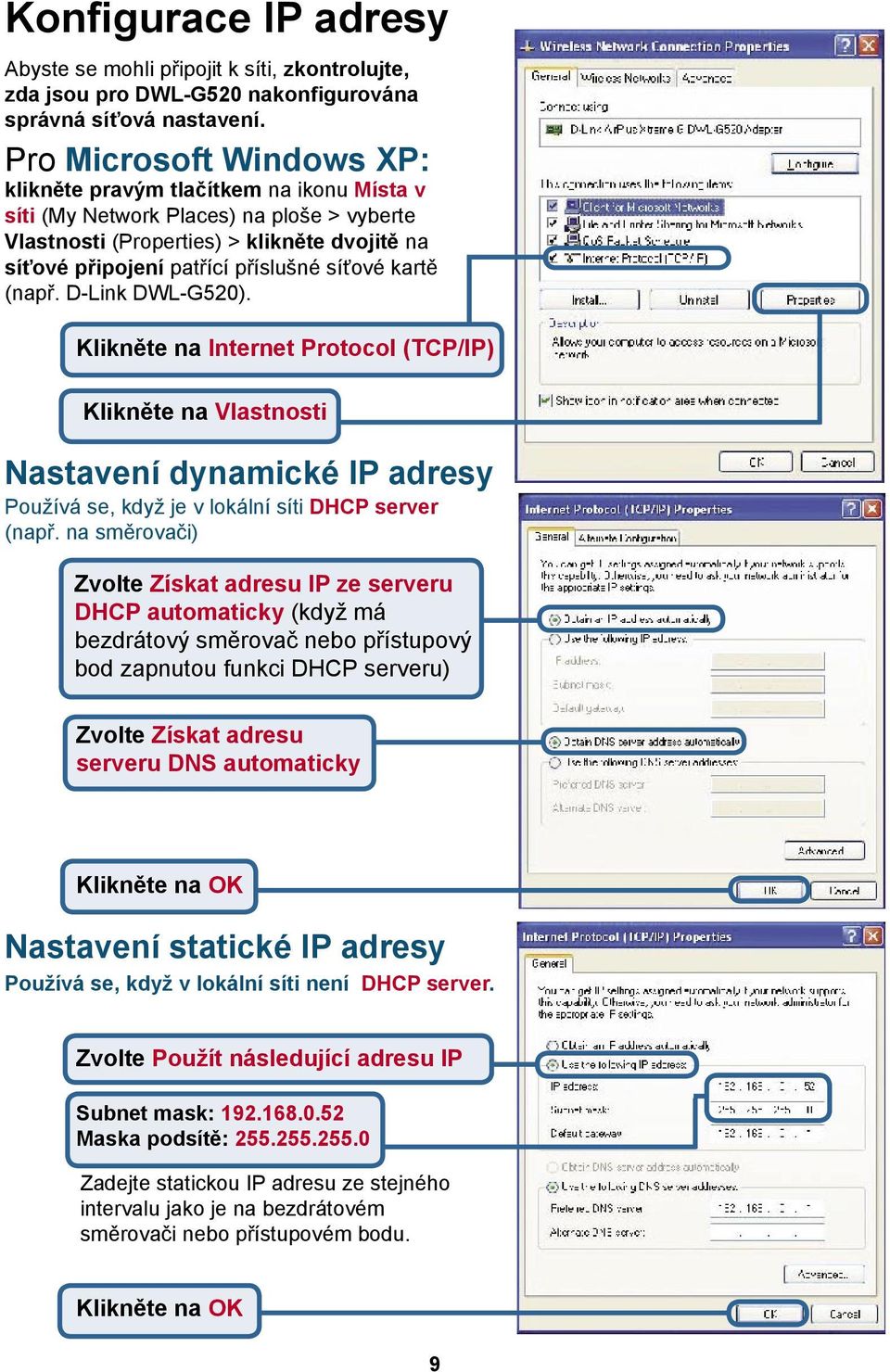 síťové kartě (např. D-Link DWL-G520). Klikněte na Internet Protocol (TCP/IP) Klikněte na Vlastnosti Nastavení dynamické IP adresy Používá se, když je v lokální síti DHCP server (např.