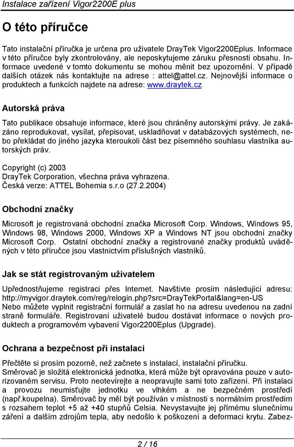 Nejnovější informace o produktech a funkcích najdete na adrese: www.draytek.cz Autorská práva Tato publikace obsahuje informace, které jsou chráněny autorskými právy.