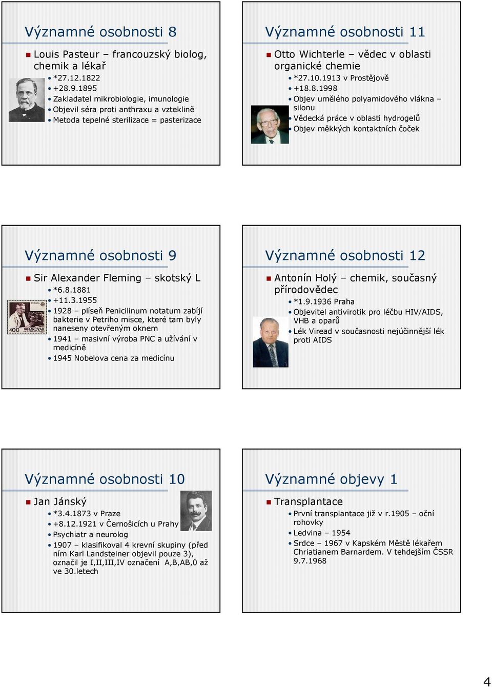 1913 v Prostějově +18.8.1998 Objev umělého polyamidového vlákna silonu Vědecká práce v oblasti hydrogelů Objev měkkých kontaktních čoček Významné osobnosti 9 Sir Alexander Fleming skotský L *6.8.1881 +11.