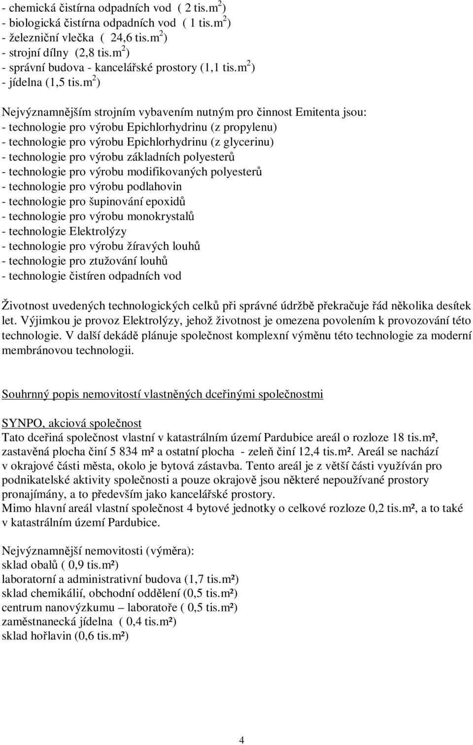 m 2 ) Nejvýznamnějším strojním vybavením nutným pro činnost Emitenta jsou: - technologie pro výrobu Epichlorhydrinu (z propylenu) - technologie pro výrobu Epichlorhydrinu (z glycerinu) - technologie