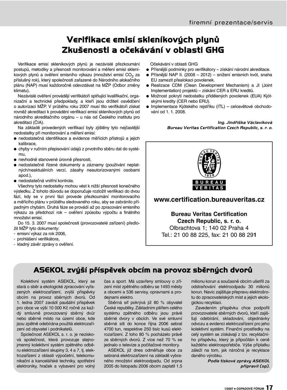 odevzdávat na MŽP (Odbor změny klimatu). Nezávislé ověření provádějí verifikátoři splňující kvalifikační, organizační a technické předpoklady, a kteří jsou držiteli osvědčení o autorizaci MŽP.