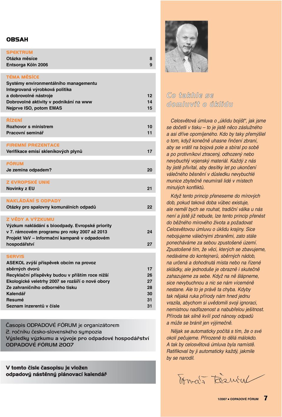20 Z EVROPSKÉ UNIE Novinky z EU 21 NAKLÁDÁNÍ S ODPADY Otázky pro spalovny komunálních odpadů 22 Z VĚDY A VÝZKUMU Výzkum nakládání s bioodpady. Evropské priority v 7.