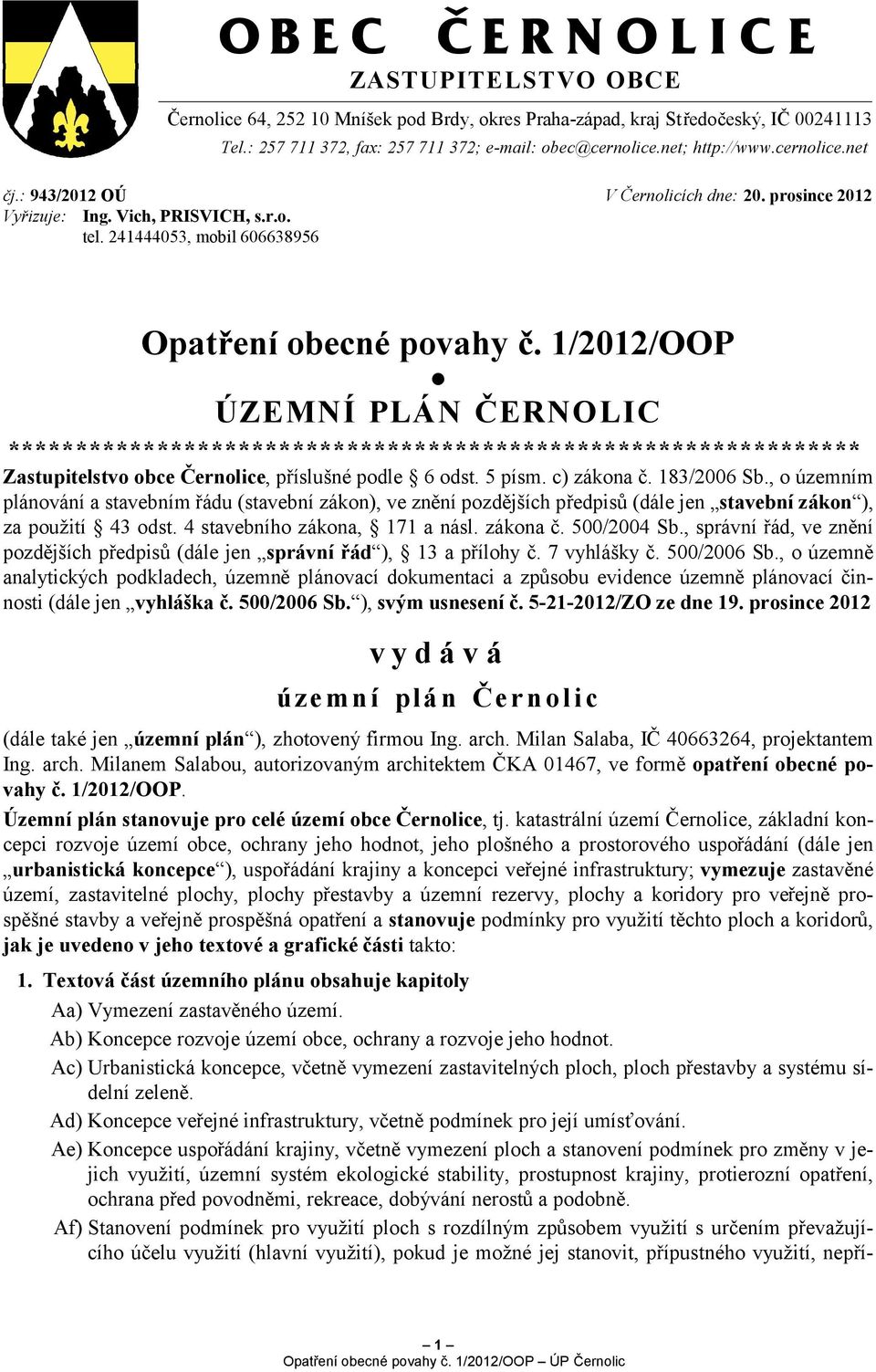 Ac) Urbanistická koncepce, včetně vymezení zastavitelných ploch, ploch přestavby a systému sídelní zeleně. Ad)Koncepce veřejné infrastruktury, včetně podmínek pro její umísťování.