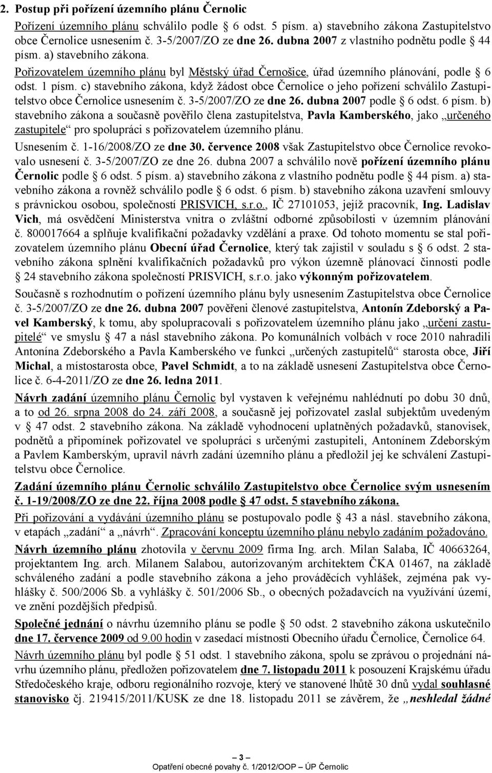 c) stavebního zákona, když žádost obce Černolice o jeho pořízení schválilo Zastupitelstvo obce Černolice usnesením č. 3-5/2007/ZO ze dne 26. dubna 2007 podle 6 odst. 6 písm.