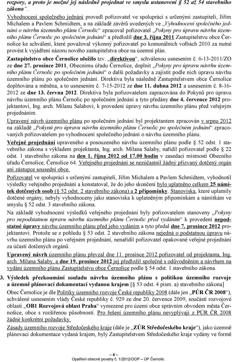 územního plánu Černolic zpracoval pořizovatel Pokyny pro úpravu návrhu územního plánu Černolic po společném jednání a předložil dne 3.