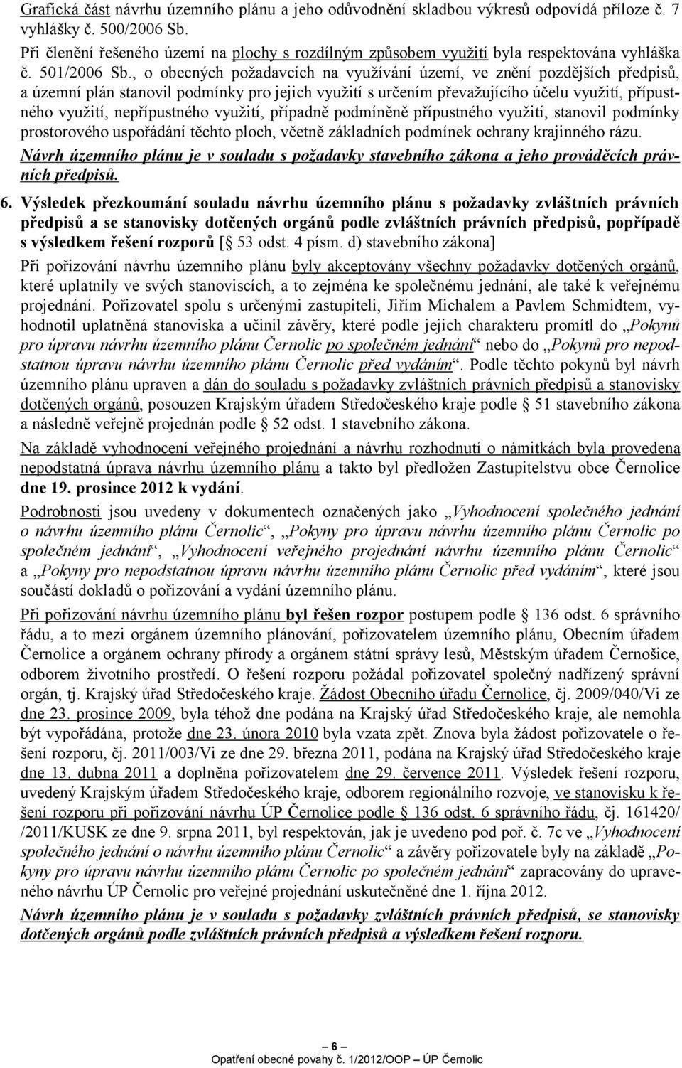 , o obecných požadavcích na využívání území, ve znění pozdějších předpisů, a územní plán stanovil podmínky pro jejich využití s určením převažujícího účelu využití, přípustného využití, nepřípustného