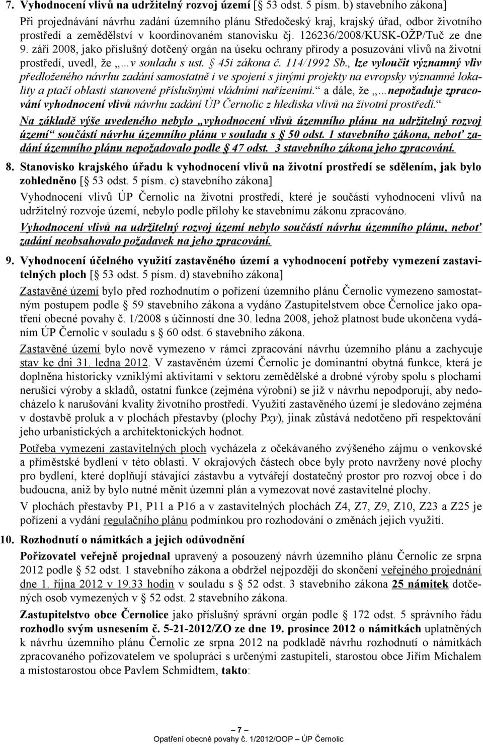 126236/2008/KUSK-OŽP/Tuč ze dne 9. září 2008, jako příslušný dotčený orgán na úseku ochrany přírody a posuzování vlivů na životní prostředí, uvedl, že v souladu s ust. 45i zákona č. 114/1992 Sb.