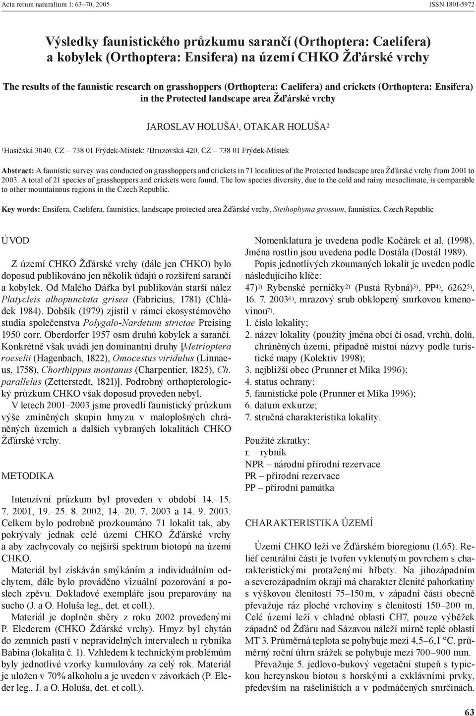 01 Frýdek-Místek; 2 Bruzovská 420, CZ 738 01 Frýdek-Místek Abstract: A faunistic survey was conducted on grasshoppers and crickets in 71 localities of the Protected landscape area Žďárské vrchy from