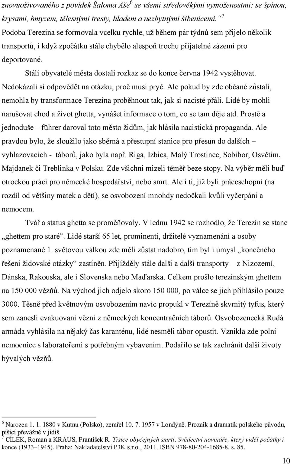 Stálí obyvatelé města dostali rozkaz se do konce června 1942 vystěhovat. Nedokázali si odpovědět na otázku, proč musí pryč.