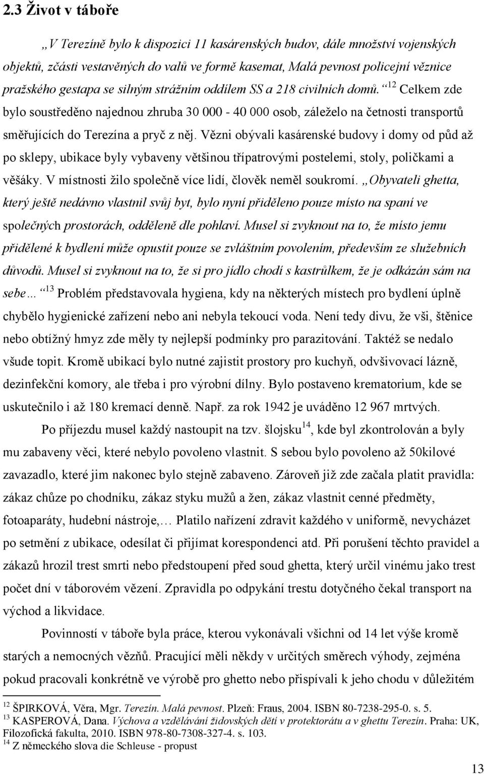 Vězni obývali kasárenské budovy i domy od půd až po sklepy, ubikace byly vybaveny většinou třípatrovými postelemi, stoly, poličkami a věšáky.