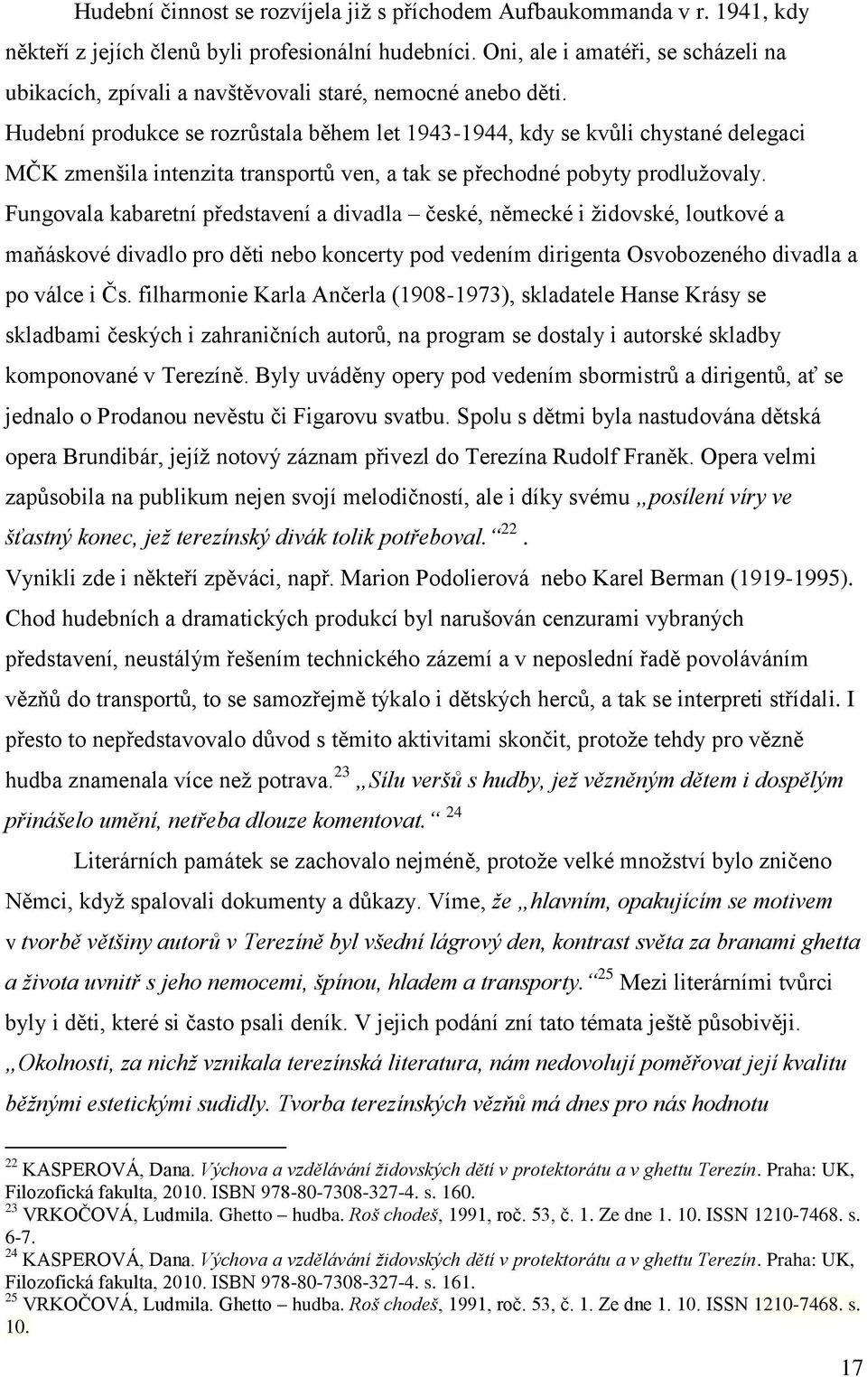 Hudební produkce se rozrůstala během let 1943-1944, kdy se kvůli chystané delegaci MČK zmenšila intenzita transportů ven, a tak se přechodné pobyty prodlužovaly.