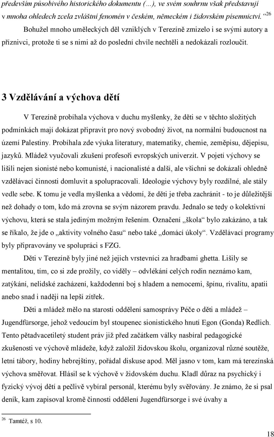 3 Vzdělávání a výchova dětí V Terezíně probíhala výchova v duchu myšlenky, že děti se v těchto složitých podmínkách mají dokázat připravit pro nový svobodný život, na normální budoucnost na území