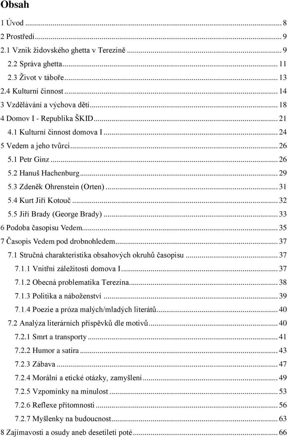 4 Kurt Jiří Kotouč... 32 5.5 Jiří Brady (George Brady)... 33 6 Podoba časopisu Vedem... 35 7 Časopis Vedem pod drobnohledem... 37 7.1 Stručná charakteristika obsahových okruhů časopisu... 37 7.1.1 Vnitřní záležitosti domova I.