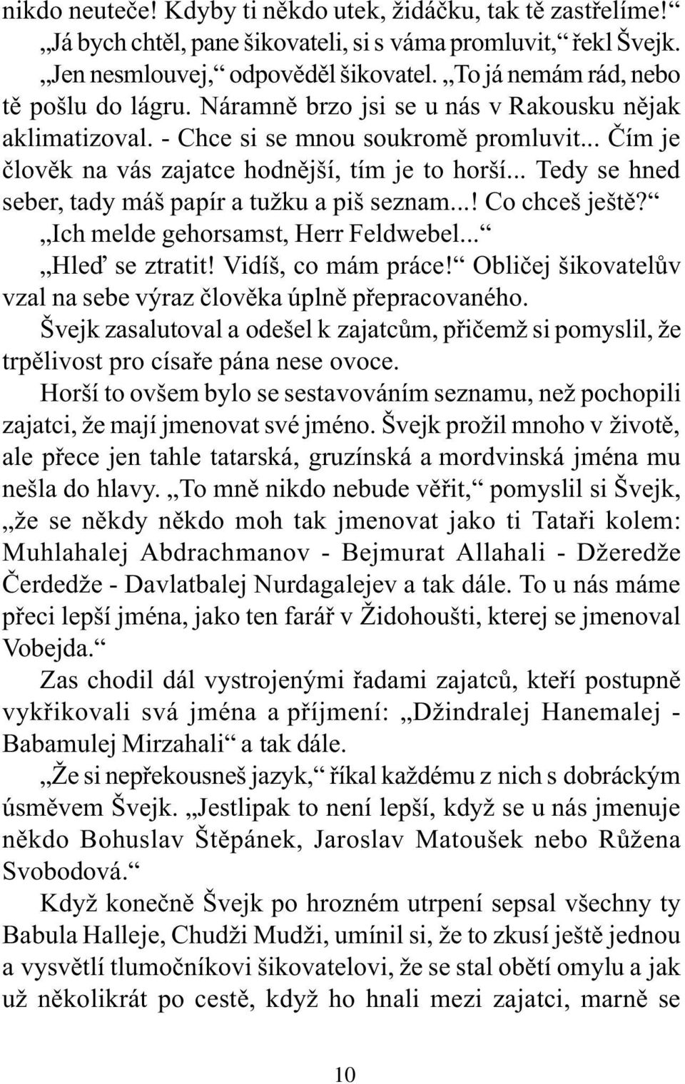 .. Tedy se hned seber, tady máš papír a tužku a piš seznam...! Co chceš ještì? Ich melde gehorsamst, Herr Feldwebel... Hleï se ztratit! Vidíš, co mám práce!