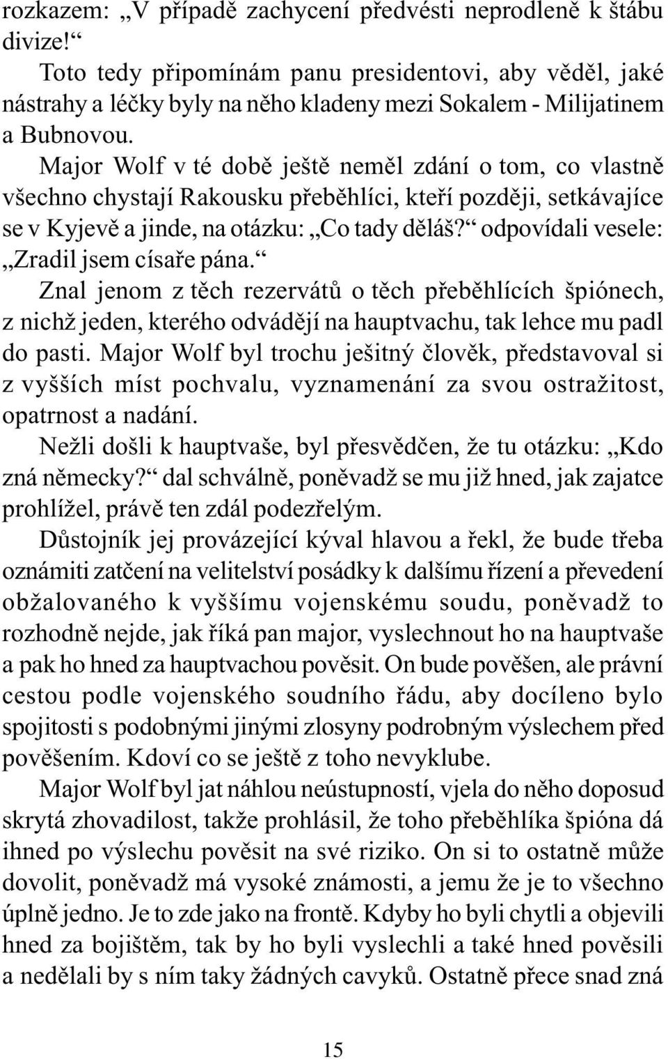 odpovídali vesele: Zradil jsem císaøe pána. Znal jenom z tìch rezervátù o tìch pøebìhlících špiónech, z nichž jeden, kterého odvádìjí na hauptvachu, tak lehce mu padl do pasti.