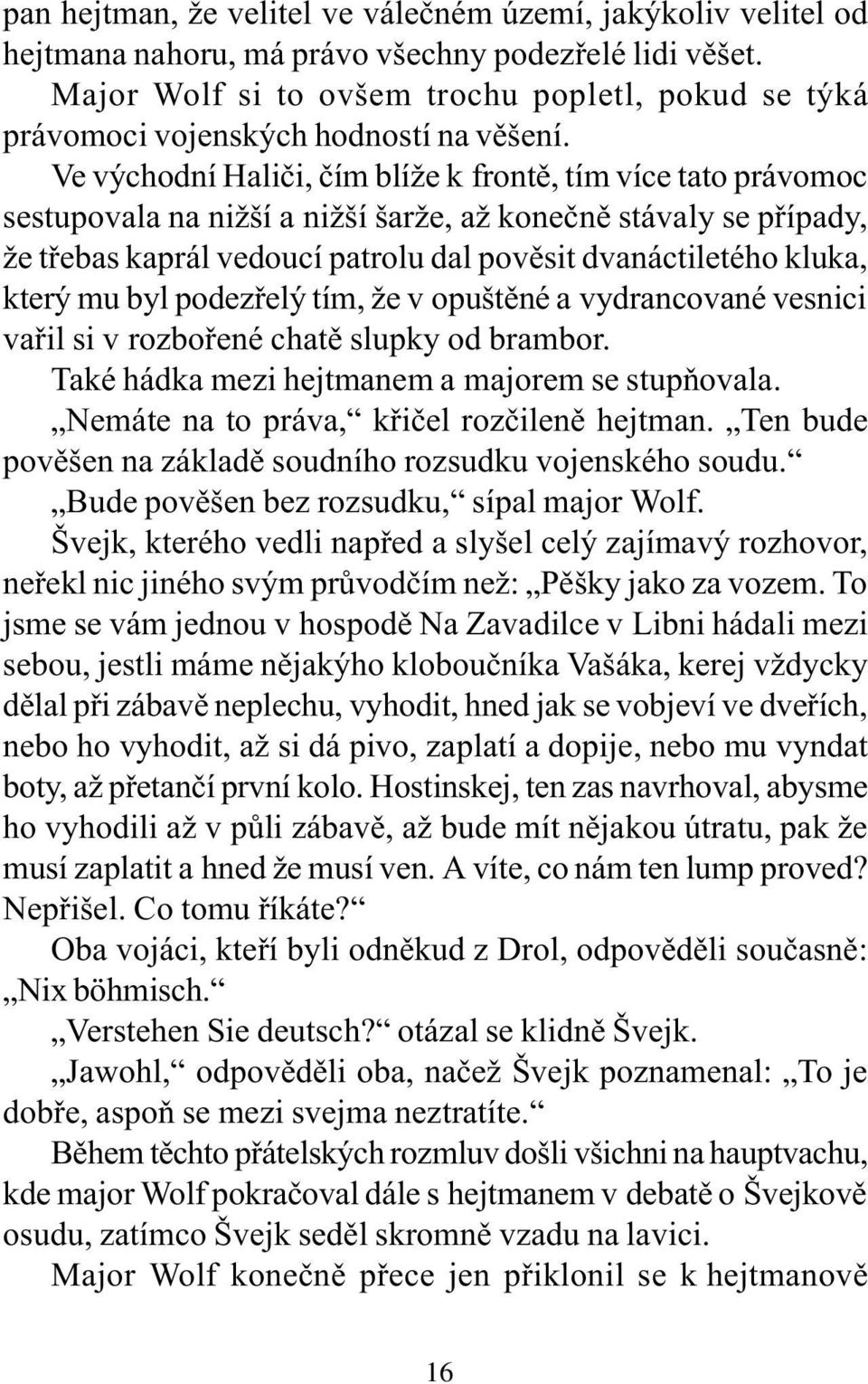 Ve východní Halièi, èím blíže k frontì, tím více tato právomoc sestupovala na nižší a nižší šarže, až koneènì stávaly se pøípady, že tøebas kaprál vedoucí patrolu dal povìsit dvanáctiletého kluka,