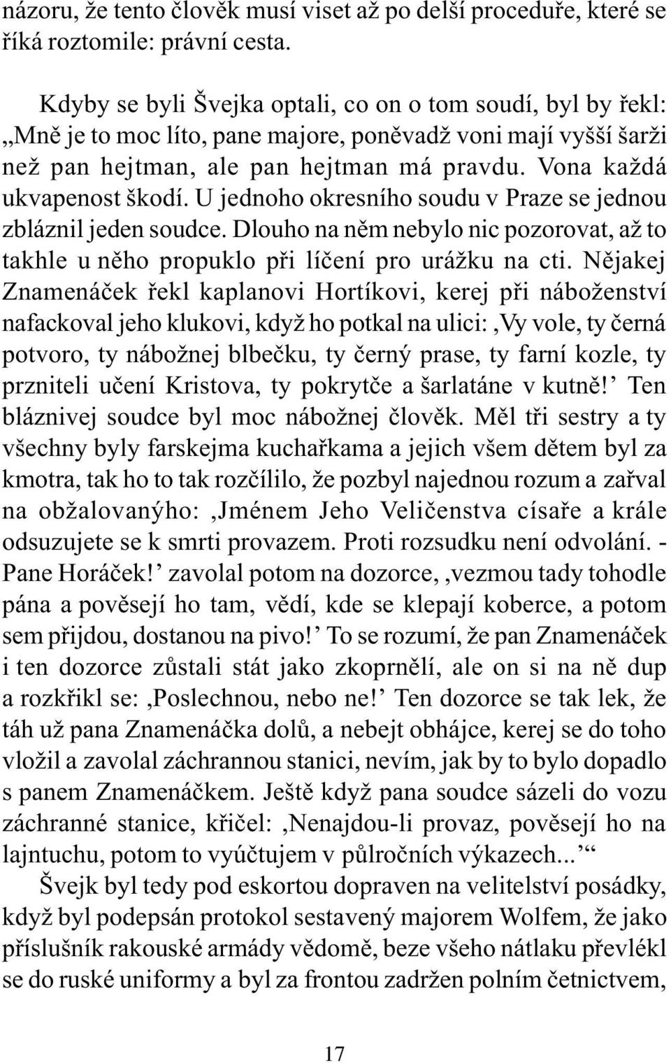 U jednoho okresního soudu v Praze se jednou zbláznil jeden soudce. Dlouho na nìm nebylo nic pozorovat, až to takhle u nìho propuklo pøi líèení pro urážku na cti.