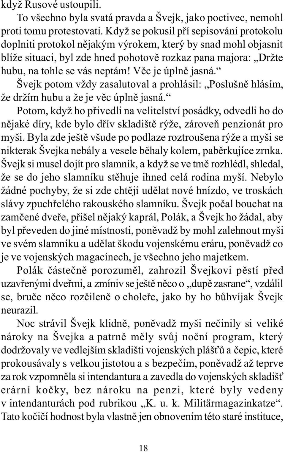 Vìc je úplnì jasná. Švejk potom vždy zasalutoval a prohlásil: Poslušnì hlásím, že držím hubu a že je vìc úplnì jasná.