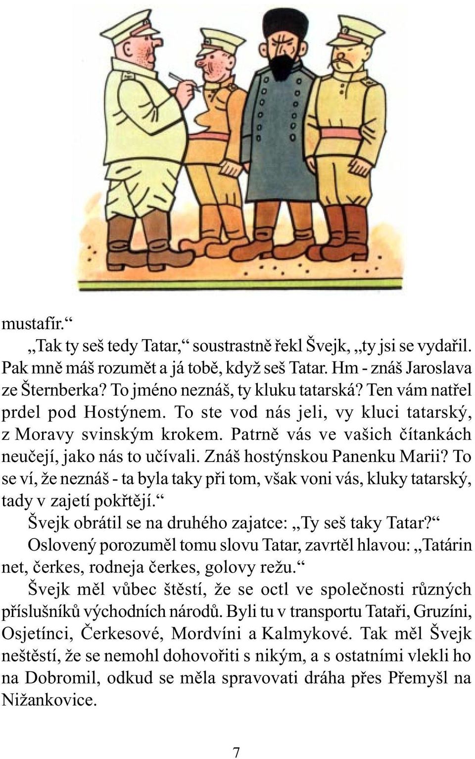 To se ví, že neznáš - ta byla taky pøi tom, však voni vás, kluky tatarský, tady v zajetí pokøtìjí. Švejk obrátil se na druhého zajatce: Ty seš taky Tatar?