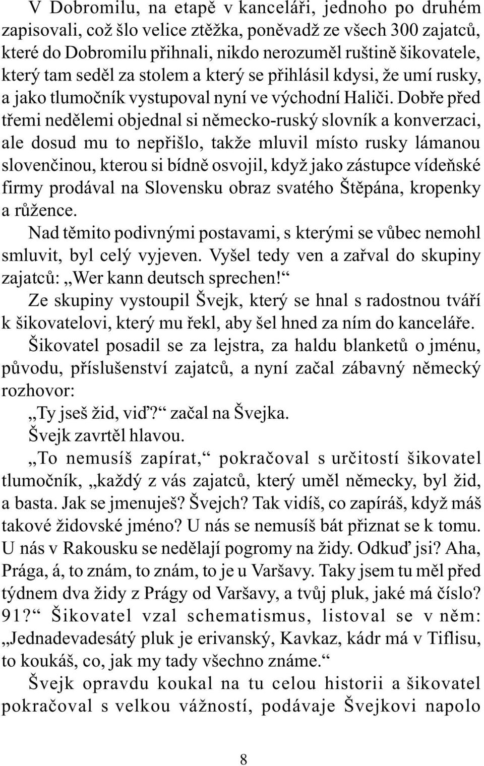 Dobøe pøed tøemi nedìlemi objednal si nìmecko-ruský slovník a konverzaci, ale dosud mu to nepøišlo, takže mluvil místo rusky lámanou slovenèinou, kterou si bídnì osvojil, když jako zástupce vídeòské